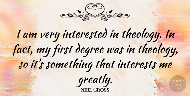Neil Cross Quote About Degree, Interests: I Am Very Interested In...