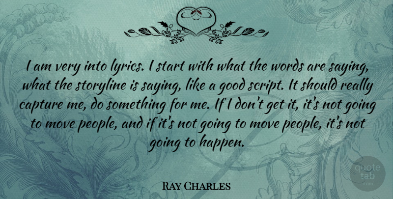 Ray Charles Quote About Capture, Good, Move, Storyline: I Am Very Into Lyrics...