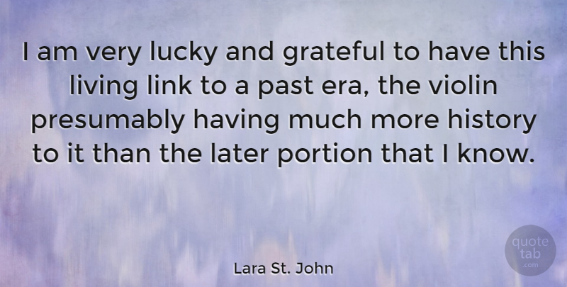Lara St. John Quote About Grateful, Past, Links: I Am Very Lucky And...