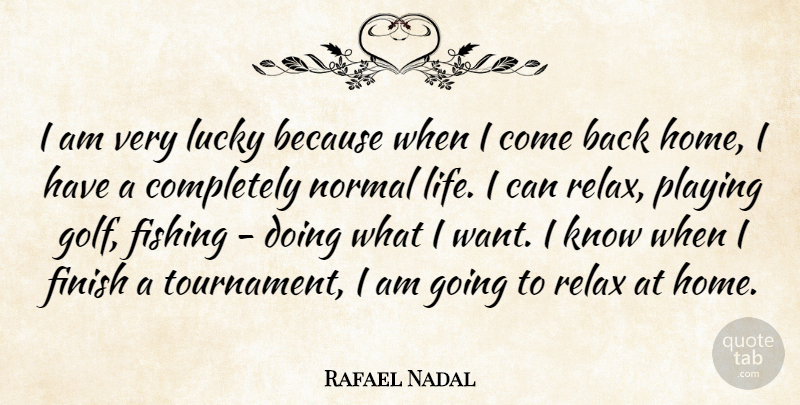 Rafael Nadal Quote About Home, Golf, Fishing: I Am Very Lucky Because...