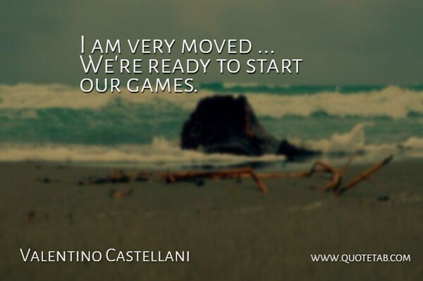 Valentino Castellani Quote About Moved, Ready, Start: I Am Very Moved Were...