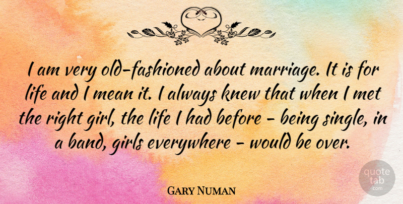Gary Numan Quote About Everywhere, Girls, Knew, Life, Marriage: I Am Very Old Fashioned...