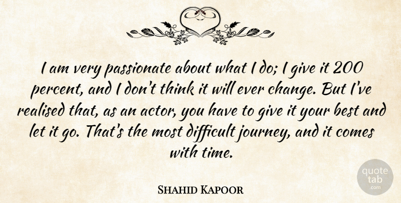 Shahid Kapoor Quote About Best, Change, Difficult, Passionate, Realised: I Am Very Passionate About...