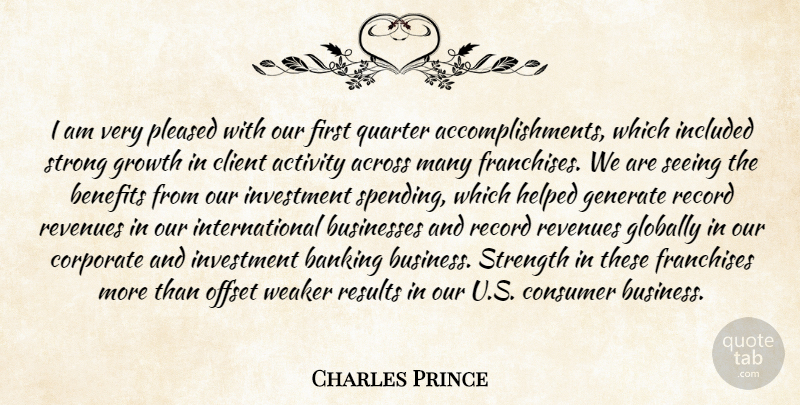 Charles Prince Quote About Across, Activity, Banking, Benefits, Businesses: I Am Very Pleased With...