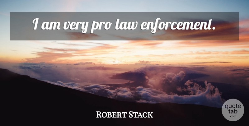 Robert Stack Quote About Law, Enforcement, Law Enforcement: I Am Very Pro Law...