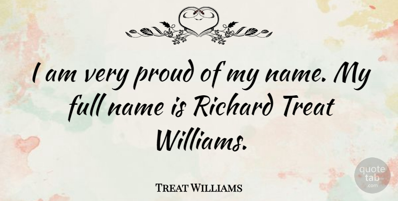Treat Williams Quote About Names, Proud, Treats: I Am Very Proud Of...
