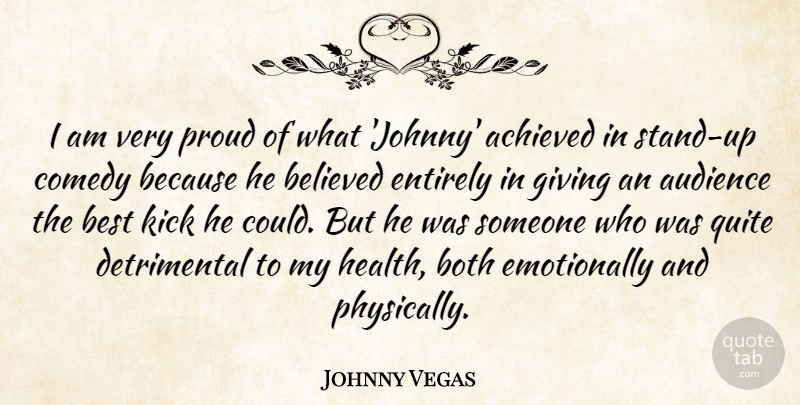 Johnny Vegas Quote About Achieved, Audience, Believed, Best, Both: I Am Very Proud Of...