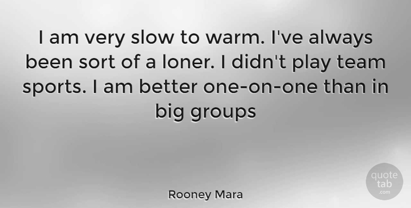 Rooney Mara Quote About Sports, Team, Play: I Am Very Slow To...