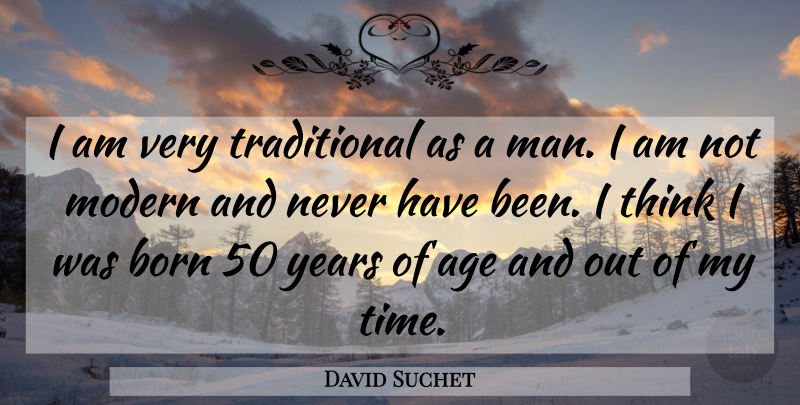 David Suchet Quote About Men, Thinking, Years: I Am Very Traditional As...