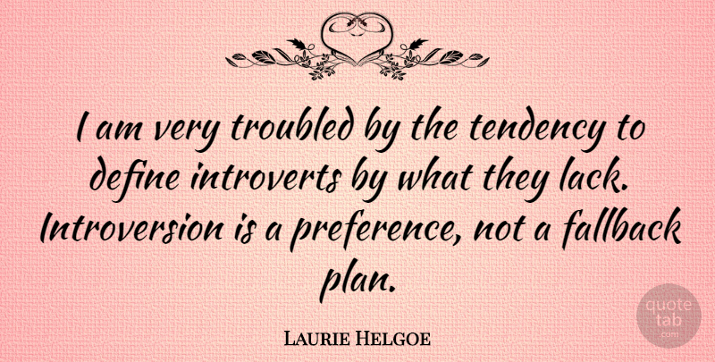 Laurie Helgoe Quote About Tendency: I Am Very Troubled By...