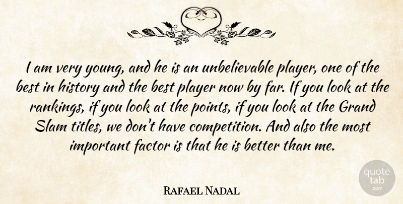 Rafael Nadal Quote About Best, Factor, Grand, History, Player: I Am Very Young And...