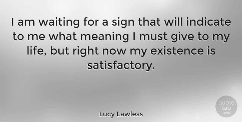 Lucy Lawless Quote About Existence, Indicate, Sign: I Am Waiting For A...