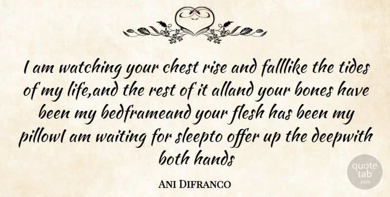 Ani Difranco Quote About Bones, Both, Chest, Flesh, Hands: I Am Watching Your Chest...