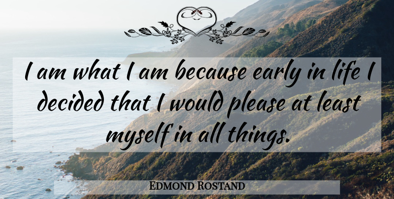 Edmond Rostand Quote About Love, I Am What I Am, Please: I Am What I Am...