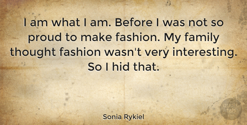 Sonia Rykiel Quote About Fashion, Interesting, Proud: I Am What I Am...