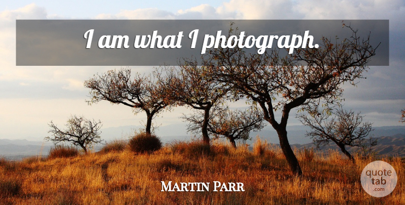 Martin Parr Quote About Ego, Photograph: I Am What I Photograph...