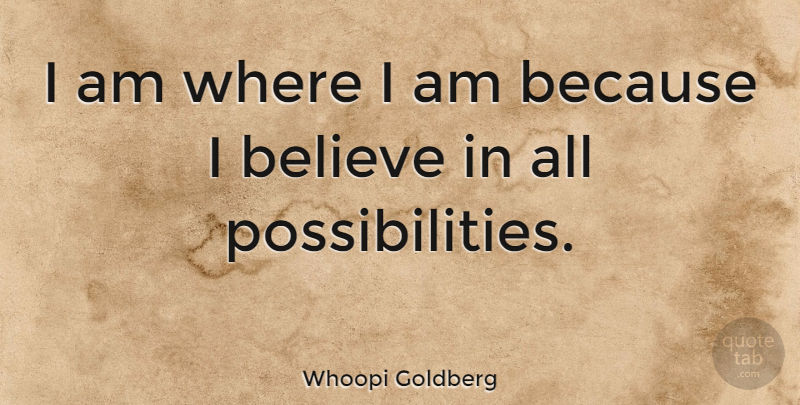 Whoopi Goldberg Quote About Inspirational, Believe, Possibility: I Am Where I Am...