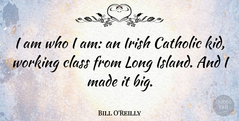 Bill O'Reilly Quote About Kids, Islands, Who I Am: I Am Who I Am...