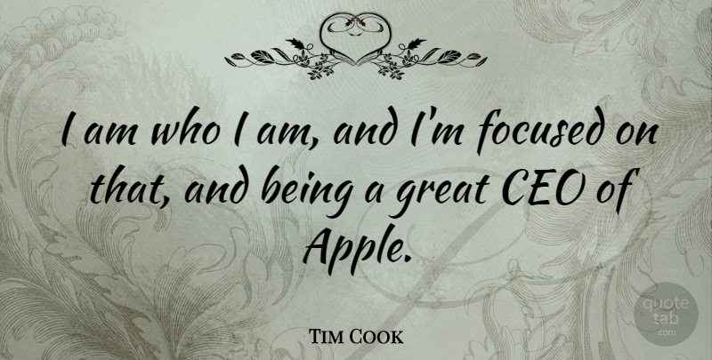 Tim Cook Quote About Who I Am, Apples, Ceo: I Am Who I Am...