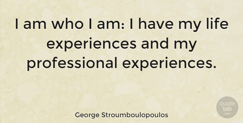 George Stroumboulopoulos Quote About Life: I Am Who I Am...