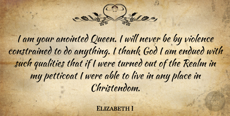 Elizabeth I Quote About God, Qualities, Realm, Thank, Turned: I Am Your Anointed Queen...