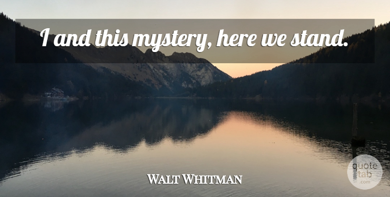 Walt Whitman Quote About Mystery: I And This Mystery Here...