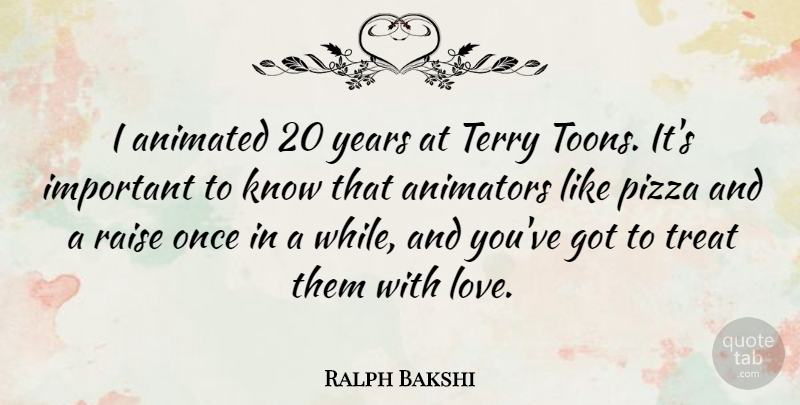 Ralph Bakshi Quote About Years, Important, Treats: I Animated 20 Years At...