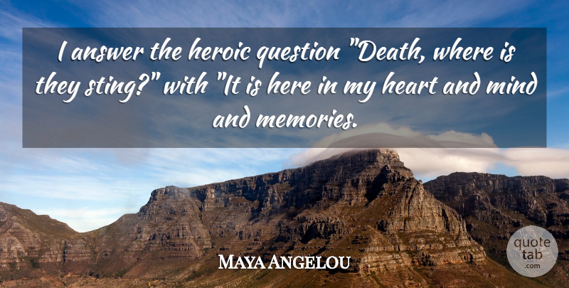 Maya Angelou Quote About Answer, Attitude, Heart, Heroic, Mind: I Answer The Heroic Question...