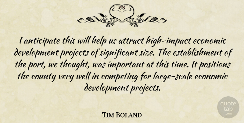 Tim Boland Quote About Anticipate, Attract, Competing, County, Economic: I Anticipate This Will Help...