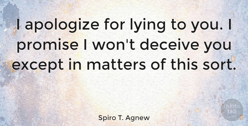 Spiro T. Agnew Quote About Lying, Apology, Promise: I Apologize For Lying To...