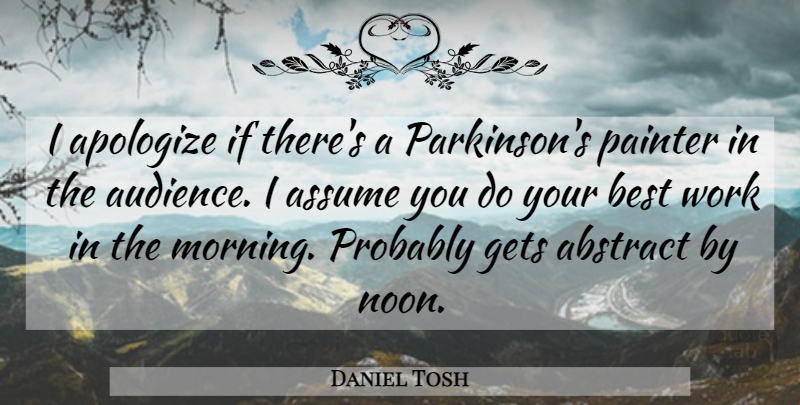 Daniel Tosh Quote About Morning, Noon, Apologizing: I Apologize If Theres A...