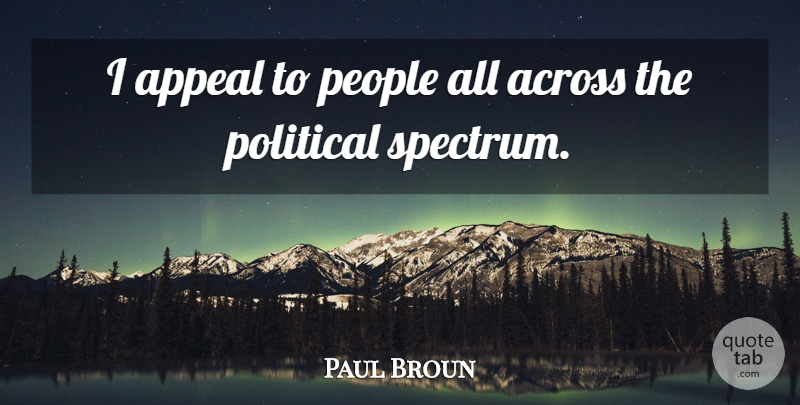 Paul Broun Quote About Appeal, People: I Appeal To People All...