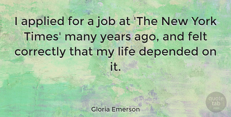 Gloria Emerson Quote About Depended, Felt, Job, Life, York: I Applied For A Job...
