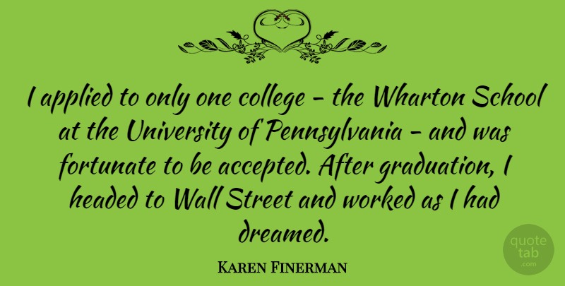 Karen Finerman Quote About Applied, Fortunate, Graduation, Headed, School: I Applied To Only One...