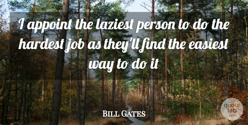 Bill Gates Quote About Jobs, Hardest Job, Way: I Appoint The Laziest Person...