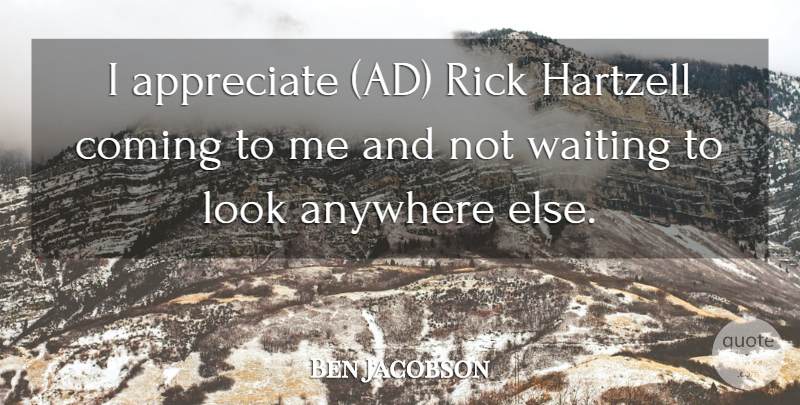 Ben Jacobson Quote About Anywhere, Appreciate, Coming, Rick, Waiting: I Appreciate Ad Rick Hartzell...
