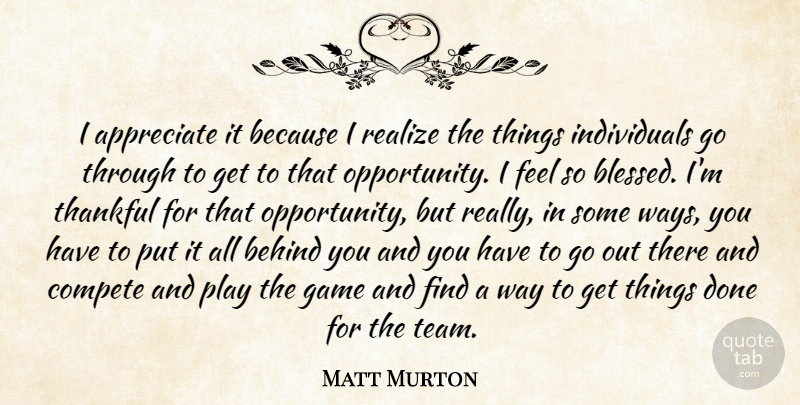 Matt Murton Quote About Appreciate, Behind, Compete, Game, Realize: I Appreciate It Because I...
