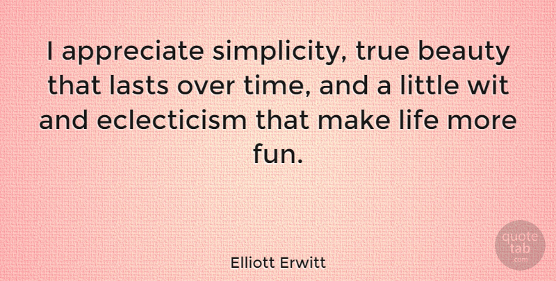 Elliott Erwitt Quote About Fun, Appreciate, Simplicity: I Appreciate Simplicity True Beauty...