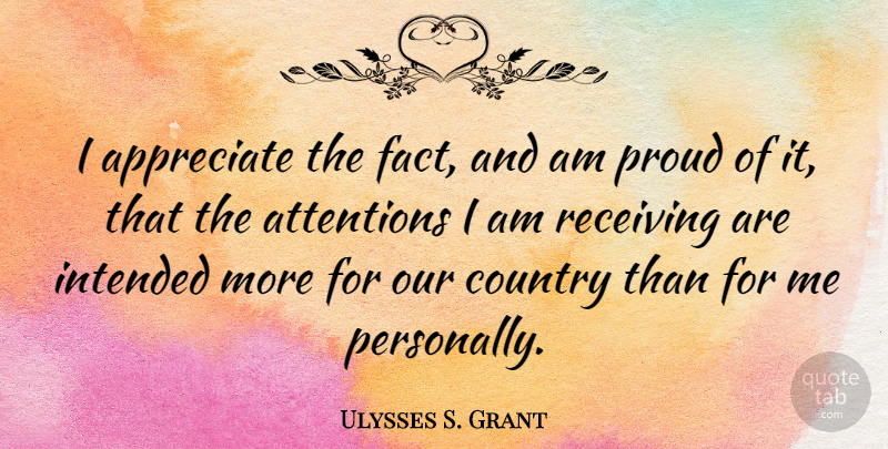 Ulysses S. Grant Quote About Country, Appreciate, Attention: I Appreciate The Fact And...