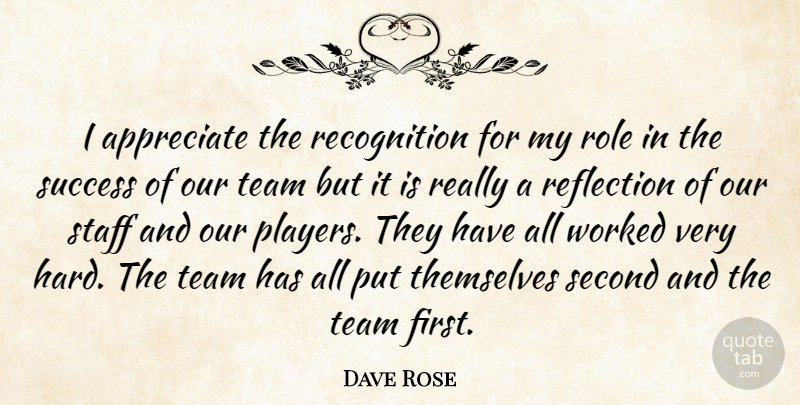Dave Rose Quote About Appreciate, Reflection, Role, Second, Staff: I Appreciate The Recognition For...