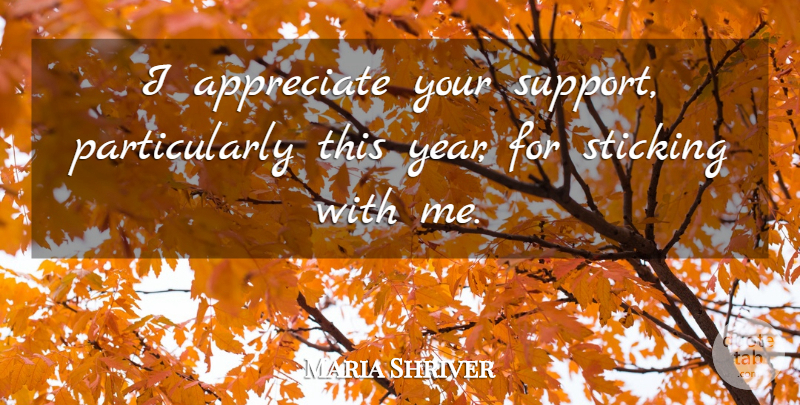 Maria Shriver Quote About Sticking: I Appreciate Your Support Particularly...