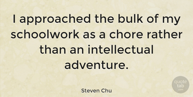 Steven Chu Quote About Adventure, Intellectual, Funny Travel: I Approached The Bulk Of...