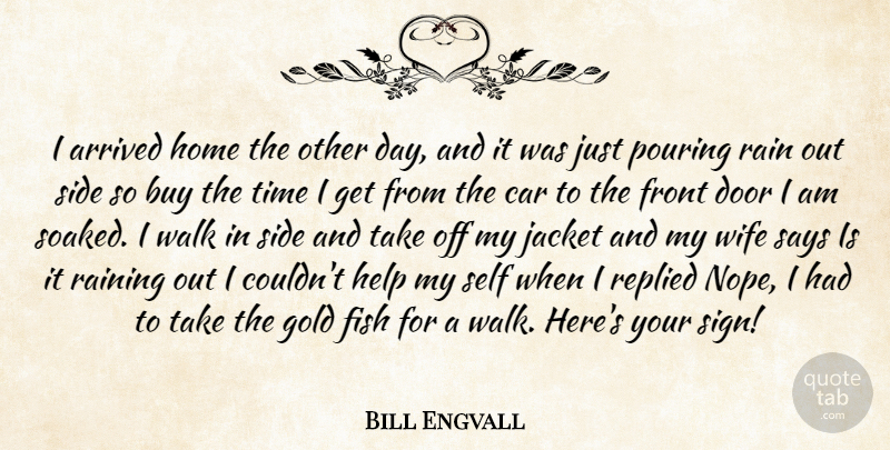 Bill Engvall Quote About Rain, Home, Doors: I Arrived Home The Other...
