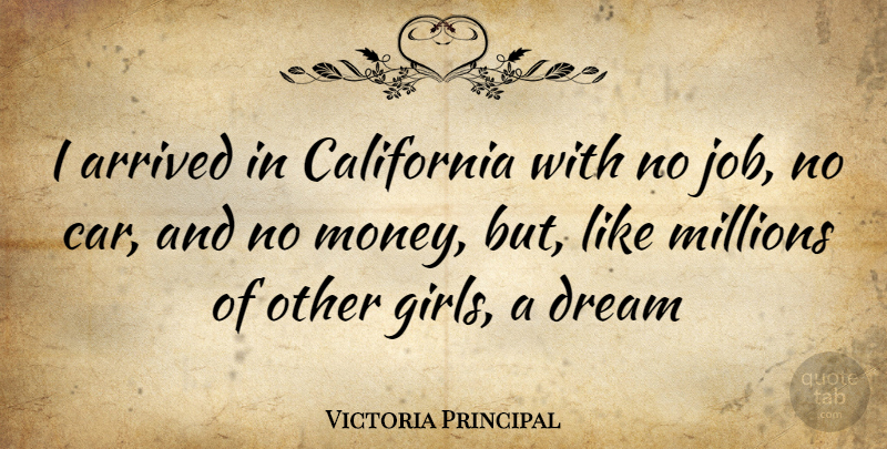 Victoria Principal Quote About Girl, Dream, Jobs: I Arrived In California With...