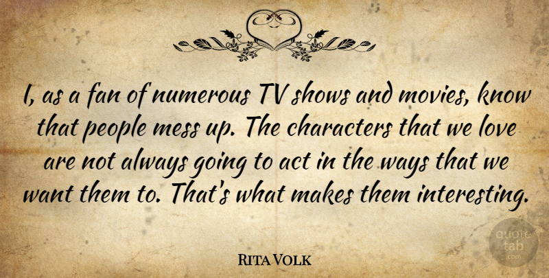 Rita Volk Quote About Characters, Fan, Love, Mess, Movies: I As A Fan Of...