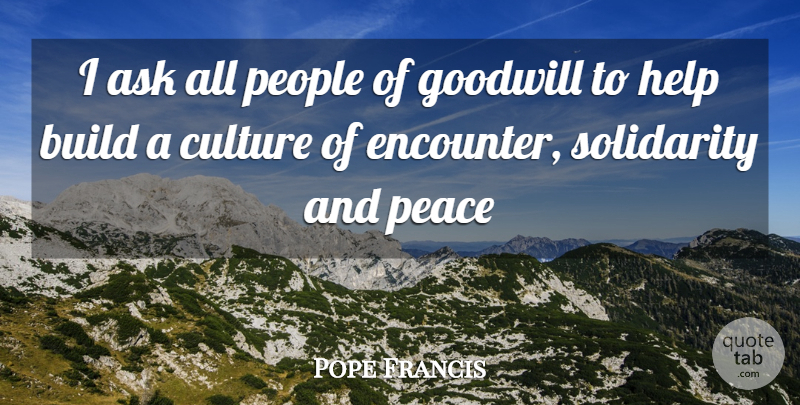 Pope Francis Quote About People, Culture, Encounters: I Ask All People Of...