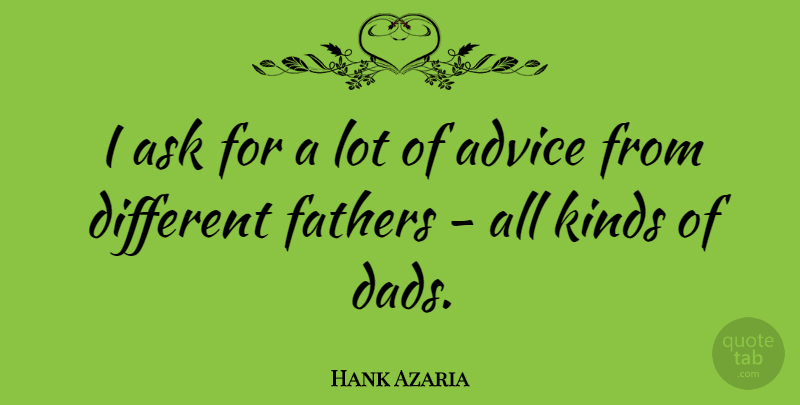 Hank Azaria Quote About Dad, Father, Advice: I Ask For A Lot...