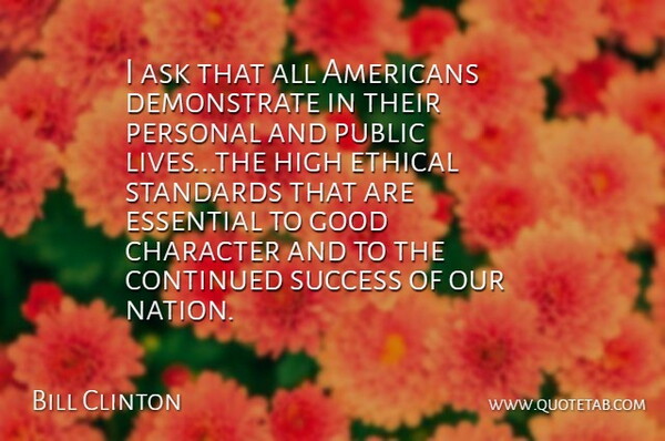 Bill Clinton Quote About Ask, Character, Continued, Essential, Ethical: I Ask That All Americans...