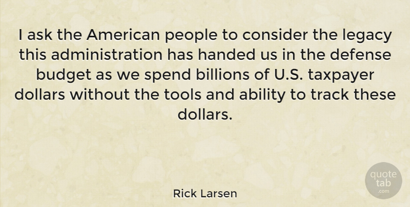 Rick Larsen Quote About Track, People, Dollars: I Ask The American People...