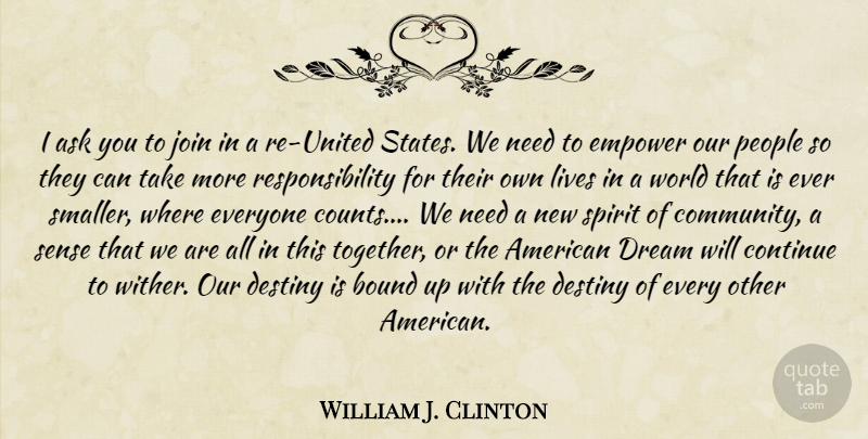 William J. Clinton Quote About Dream, Responsibility, Destiny: I Ask You To Join...